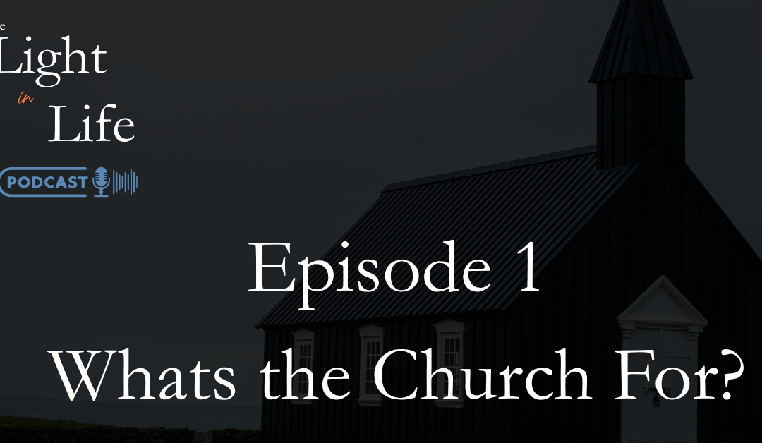 Ep 1: What is the Church? (Light in Life Podcast)